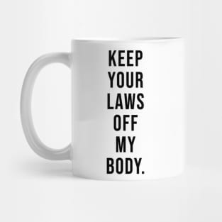 Keep Your Laws off my Body Mug